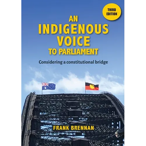 An Indigenous Voice to Parliament: Considering a Constitutional Bridge - Third Edition