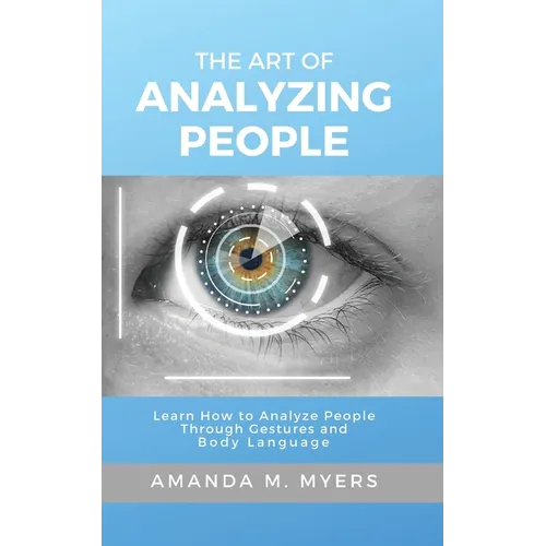 The Art of Analyzing People: Learn How to Analyze People Through Gestures and Body Language