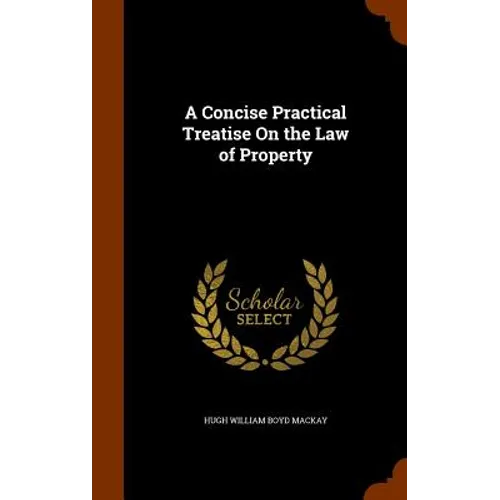 A Concise Practical Treatise On the Law of Property