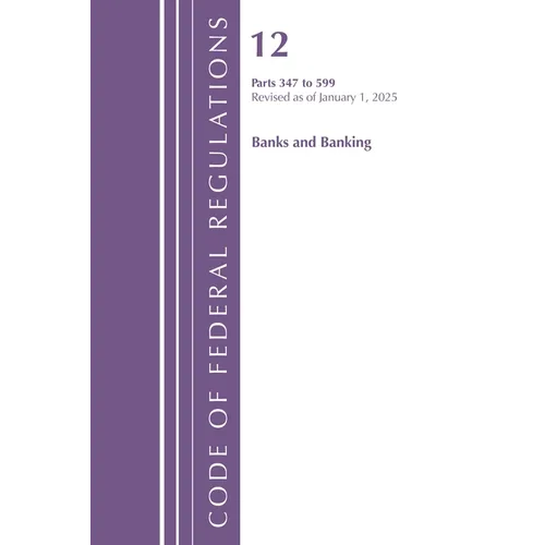 Code of Federal Regulations, Title 12 Banks and Banking 347-599, Revised as of January 1, 2025
