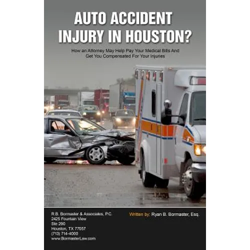 Auto Accident Injury In Houston?: How an Attorney May Help Pay Your Medical Bills And Get You Compensated For Your Injuries