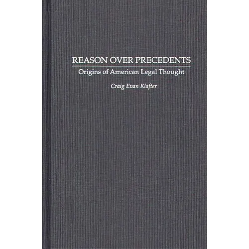 Reason Over Precedents: Origins of American Legal Thought - Hardcover