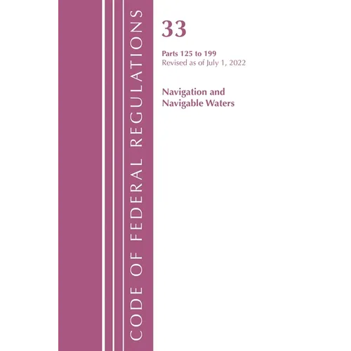 Code of Federal Regulations, Title 33 Navigation and Navigable Waters 125-199, Revised as of July 1, 2023