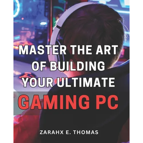 Master the Art of Building Your Ultimate Gaming PC: Unleash Your Gaming Potential with Expert Techniques for Crafting Your Perfect PC Setup
