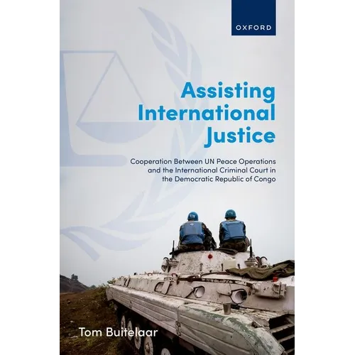 Assisting International Justice: Cooperation Between Un Peace Operations and the International Criminal Court in the Democratic Republic of Congo