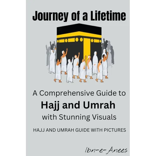 Journey of a Lifetime: A Comprehensive Guide to Hajj and Umrah with Stunning Visuals