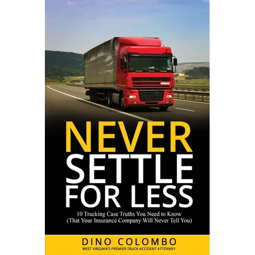 Never Settle for Less: 10 Trucking Case Truths You Need to Know (That Your Insurance Company Will Never Tell You)