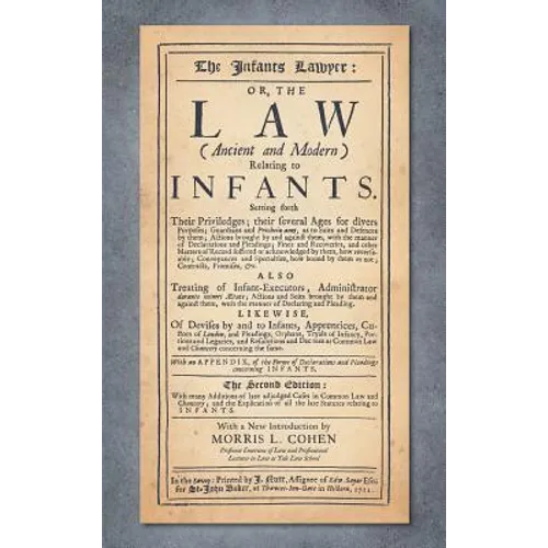 The Infants Lawyer: Or the Law (Ancient and Modern) Relating to Infants. Setting Forth Their Priviledges ... With many Additions of Late A