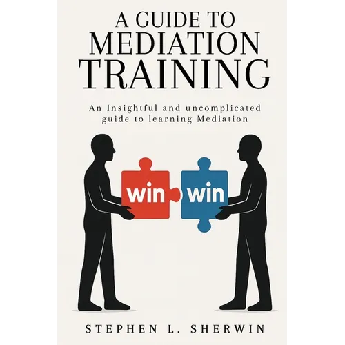 A Guide to Mediation Training: An Insightful and Uncomplicated Guide to Learning Mediation