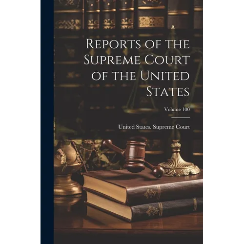 Reports of the Supreme Court of the United States; Volume 100