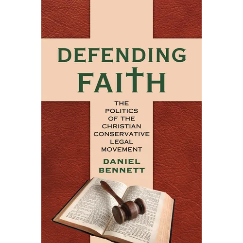 Defending Faith: The Politics of the Christian Conservative Legal Movement