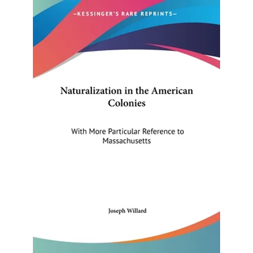 Naturalization in the American Colonies: With More Particular Reference to Massachusetts