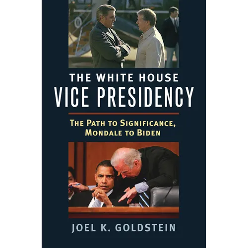 The White House Vice Presidency: The Path to Significance, Mondale to Biden