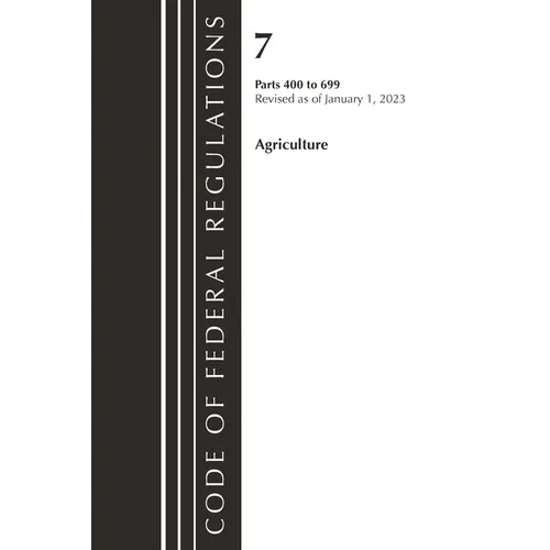 Code of Federal Regulations, Title 07 Agriculture 400-699, Revised as of January 1, 2023