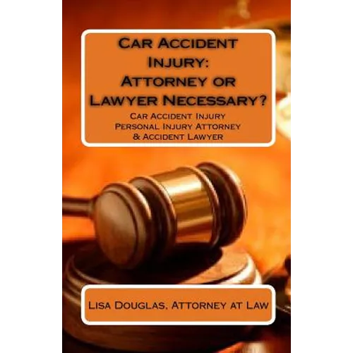 Car Accident Injury: Attorney or Lawyer Necessary?: Car Accident Injury Personal Injury Attorney & Accident Lawyer