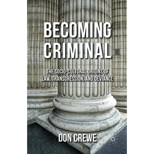 Becoming Criminal: The Socio-Cultural Origins of Law, Transgression, and Deviance