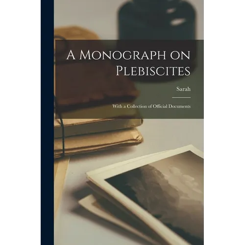 A Monograph on Plebiscites: With a Collection of Official Documents