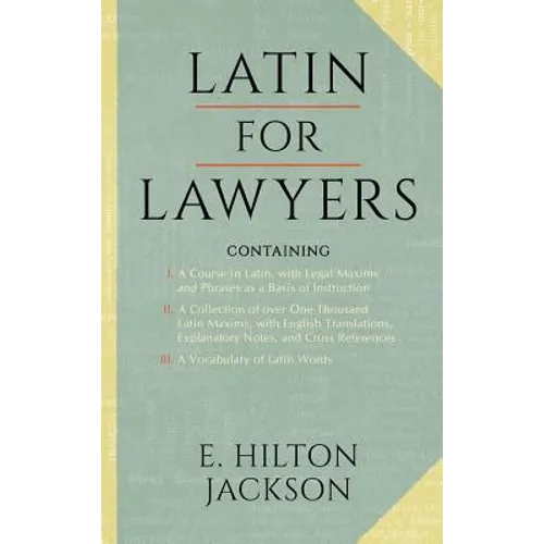 Latin for Lawyers. Containing: I: A Course in Latin, with Legal Maxims & Phrases as a Basis of Instruction II. A Collection of over 1000 Latin Maxims,