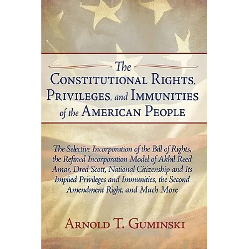 The Constitutional Rights, Privileges, and Immunities of the American People: The Selective Incorporation of the Bill of Rights, the Refined Incorpora
