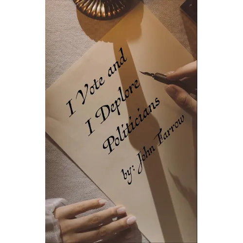 I Vote and I Deplore Politicians