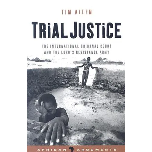 Trial Justice: The International Criminal Court and the Lord's Resistance Army