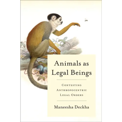 Animals as Legal Beings: Contesting Anthropocentric Legal Orders