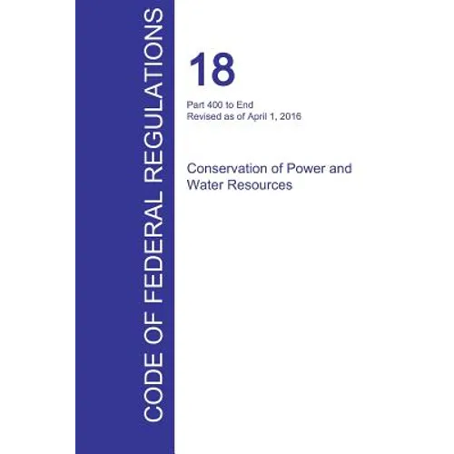 CFR 18, Part 400 to End, Conservation of Power and Water Resources, April 01, 2016 (Volume 2 of 2)