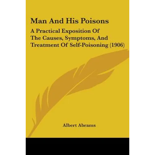 Man And His Poisons: A Practical Exposition Of The Causes, Symptoms, And Treatment Of Self-Poisoning (1906)