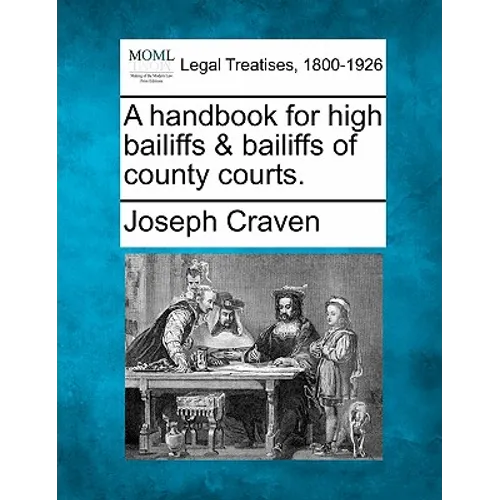 A Handbook for High Bailiffs & Bailiffs of County Courts.