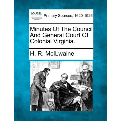 Minutes Of The Council And General Court Of Colonial Virginia. - Paperback
