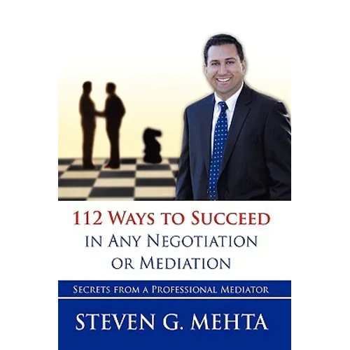 112 Ways to Succeed in Any Negotiation or Mediation: Secrets from a Professional Mediator